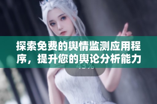 探索免费的舆情监测应用程序，提升您的舆论分析能力