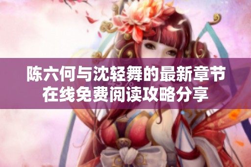 陈六何与沈轻舞的最新章节在线免费阅读攻略分享