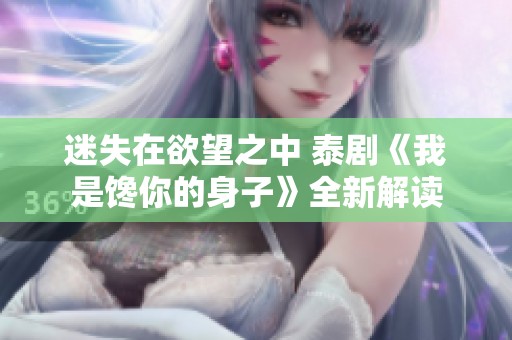 迷失在欲望之中 泰剧《我是馋你的身子》全新解读