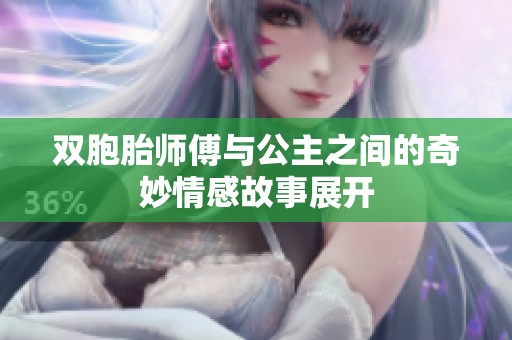 双胞胎师傅与公主之间的奇妙情感故事展开