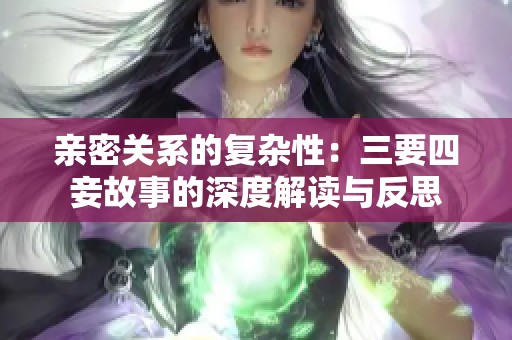 亲密关系的复杂性：三要四妾故事的深度解读与反思