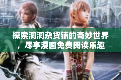 探索洞洞杂货铺的奇妙世界，尽享漫画免费阅读乐趣