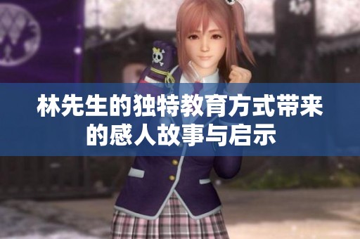 林先生的独特教育方式带来的感人故事与启示