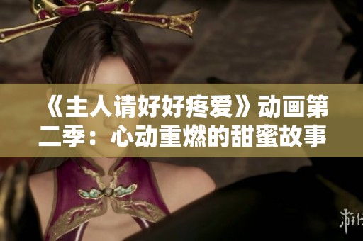 《主人请好好疼爱》动画第二季：心动重燃的甜蜜故事继续展开