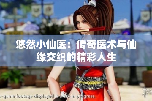 悠然小仙医：传奇医术与仙缘交织的精彩人生