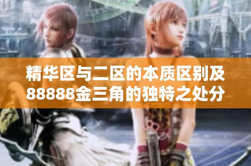 精华区与二区的本质区别及88888金三角的独特之处分析