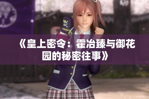 《皇上密令：霍冶臻与御花园的秘密往事》