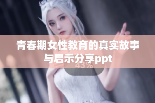 青春期女性教育的真实故事与启示分享ppt