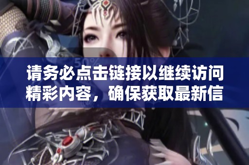请务必点击链接以继续访问精彩内容，确保获取最新信息