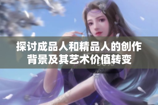 探讨成品人和精品人的创作背景及其艺术价值转变