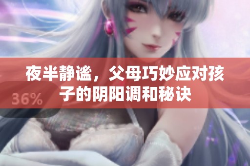 夜半静谧，父母巧妙应对孩子的阴阳调和秘诀