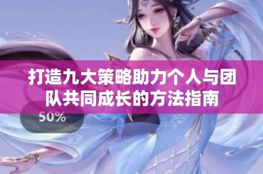 打造九大策略助力个人与团队共同成长的方法指南