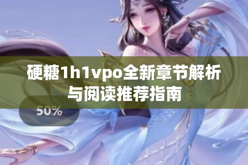 硬糖1h1vpo全新章节解析与阅读推荐指南