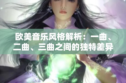 欧美音乐风格解析：一曲、二曲、三曲之间的独特差异与魅力