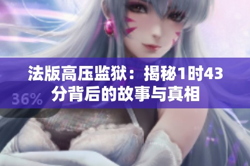 法版高压监狱：揭秘1时43分背后的故事与真相