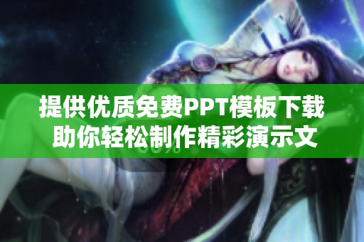 提供优质免费PPT模板下载 助你轻松制作精彩演示文稿