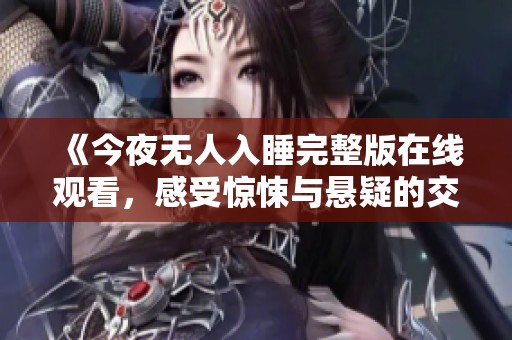 《今夜无人入睡完整版在线观看，感受惊悚与悬疑的交织》