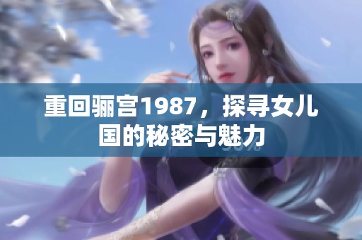 重回骊宫1987，探寻女儿国的秘密与魅力