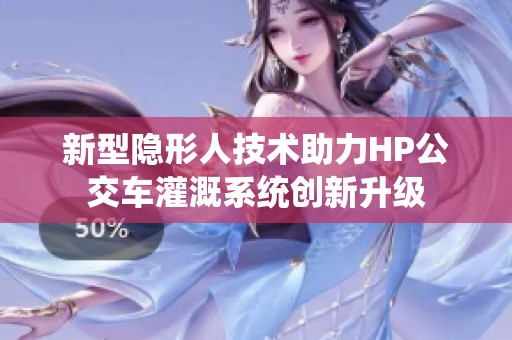 新型隐形人技术助力HP公交车灌溉系统创新升级