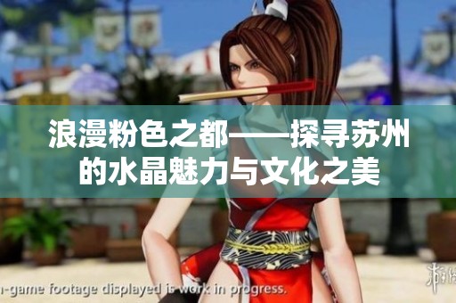 浪漫粉色之都——探寻苏州的水晶魅力与文化之美