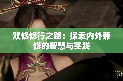 双修修行之路：探索内外兼修的智慧与实践