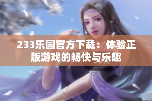 233乐园官方下载：体验正版游戏的畅快与乐趣