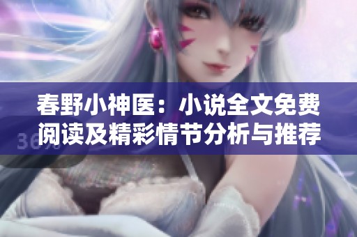 春野小神医：小说全文免费阅读及精彩情节分析与推荐