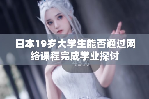 日本19岁大学生能否通过网络课程完成学业探讨