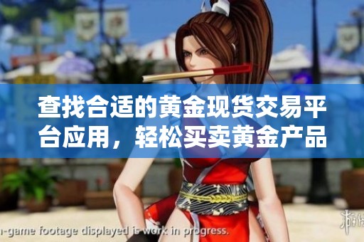 查找合适的黄金现货交易平台应用，轻松买卖黄金产品