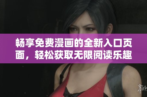 畅享免费漫画的全新入口页面，轻松获取无限阅读乐趣