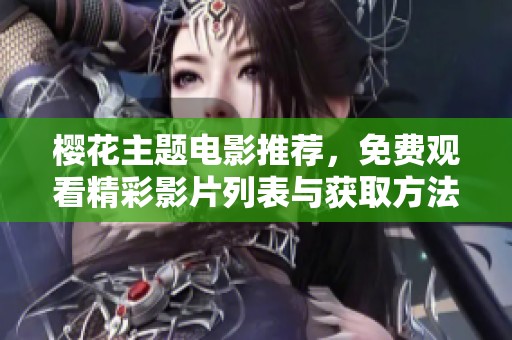 樱花主题电影推荐，免费观看精彩影片列表与获取方法