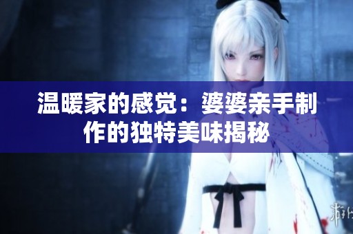 温暖家的感觉：婆婆亲手制作的独特美味揭秘