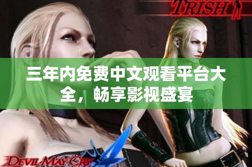 三年内免费中文观看平台大全，畅享影视盛宴