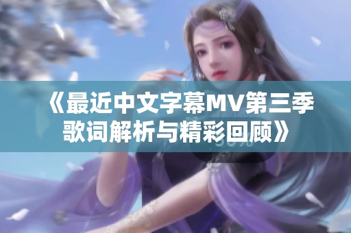 《最近中文字幕MV第三季歌词解析与精彩回顾》