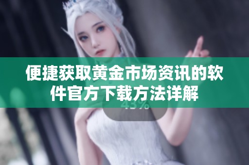 便捷获取黄金市场资讯的软件官方下载方法详解