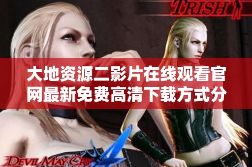 大地资源二影片在线观看官网最新免费高清下载方式分享