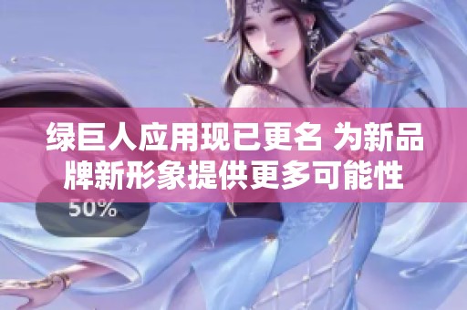绿巨人应用现已更名 为新品牌新形象提供更多可能性