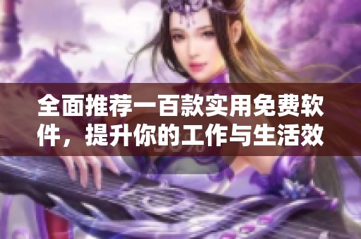 全面推荐一百款实用免费软件，提升你的工作与生活效率