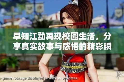 早知江勐再现校园生活，分享真实故事与感悟的精彩瞬间