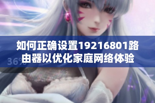 如何正确设置19216801路由器以优化家庭网络体验