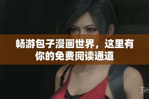 畅游包子漫画世界，这里有你的免费阅读通道