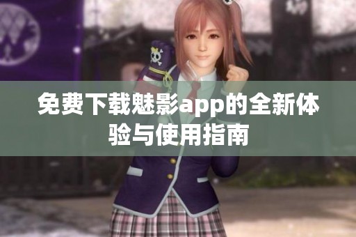 免费下载魅影app的全新体验与使用指南