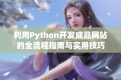 利用Python开发成品网站的全流程指南与实用技巧