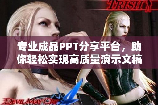 专业成品PPT分享平台，助你轻松实现高质量演示文稿制作