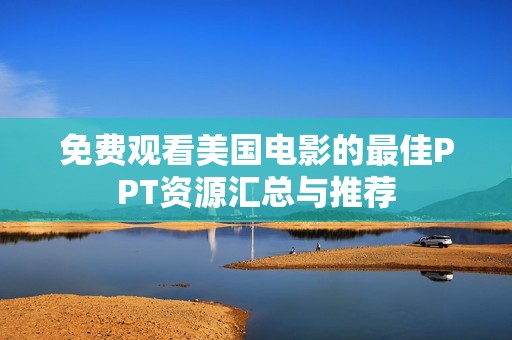 免费观看美国电影的最佳PPT资源汇总与推荐