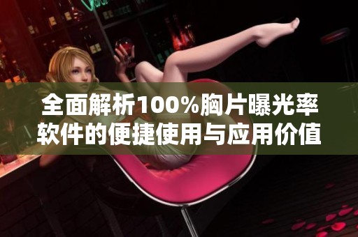 全面解析100%胸片曝光率软件的便捷使用与应用价值