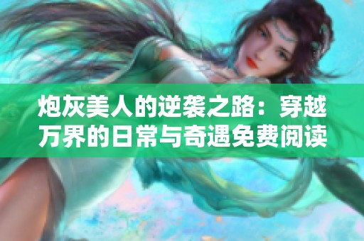 炮灰美人的逆袭之路：穿越万界的日常与奇遇免费阅读