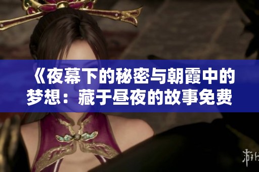 《夜幕下的秘密与朝霞中的梦想：藏于昼夜的故事免费阅读》
