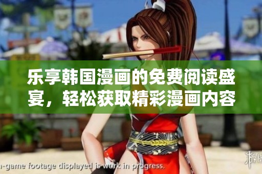 乐享韩国漫画的免费阅读盛宴，轻松获取精彩漫画内容