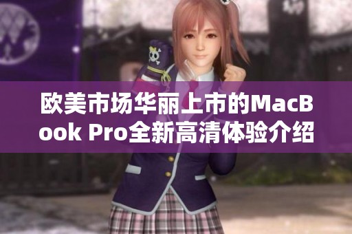 欧美市场华丽上市的MacBook Pro全新高清体验介绍